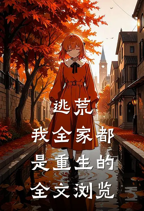 逃荒,我全家都是重生的全文浏览器