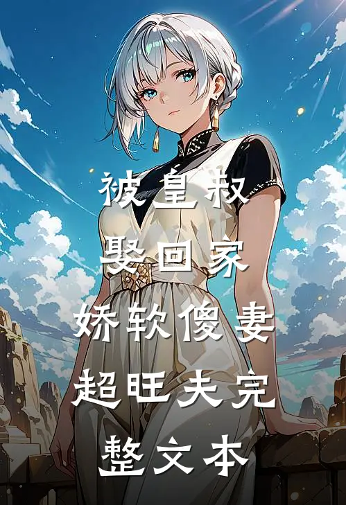 被皇叔娶回家,娇软傻妻超旺夫完整文本