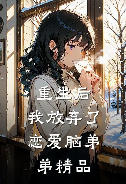 重生后，我放弃了恋爱脑弟弟精品