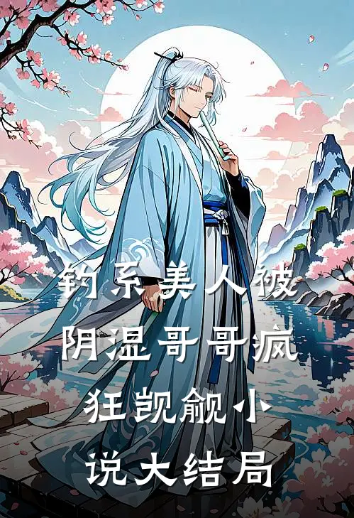 钓系美人被阴湿哥哥疯狂觊觎大结局免费阅读