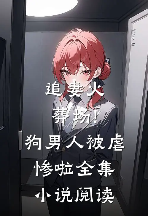 追妻火葬场!狗男人被虐惨啦全集阅读免费