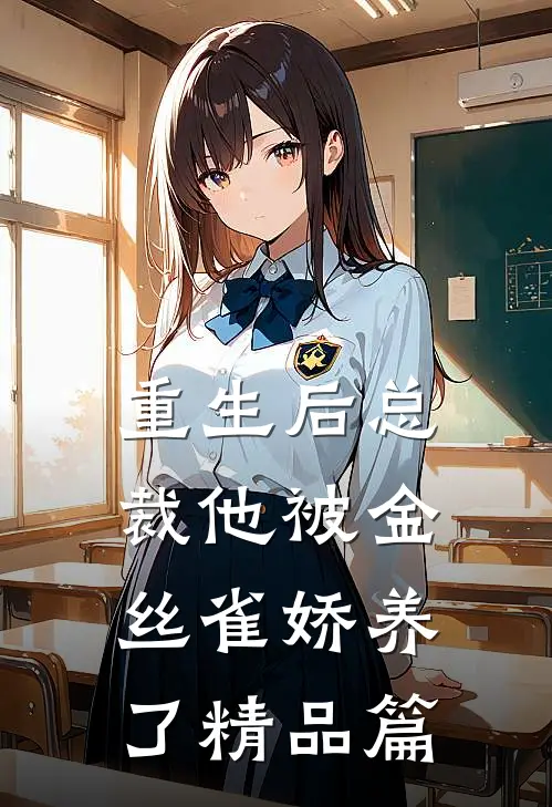 重生后总裁他被金丝雀娇养了精品篇在线阅读