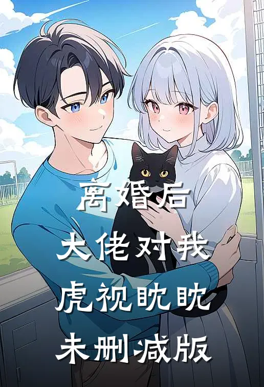 离婚后,大佬对我虎视眈眈未删减版
