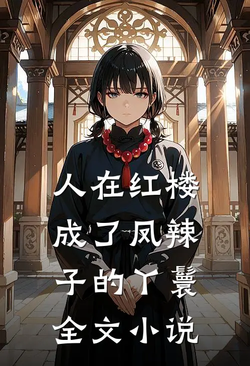 人在红楼,成了凤辣子的丫鬟全文