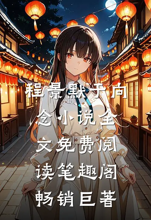 程景默于向念小说全文免费阅读笔趣阁畅销巨著