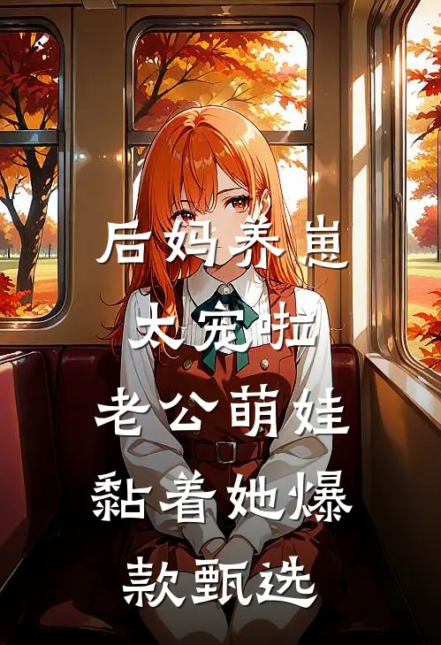 后妈养崽：太宠啦，老公萌娃黏着她爆款甄选