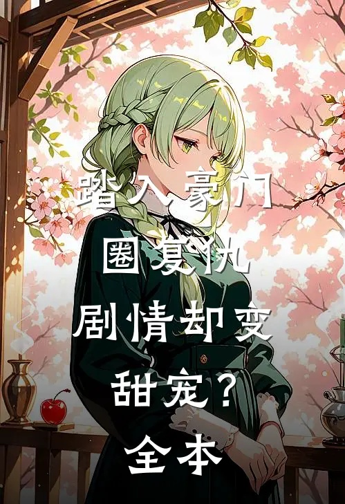踏入豪门圈复仇,剧情却变甜宠?全本
