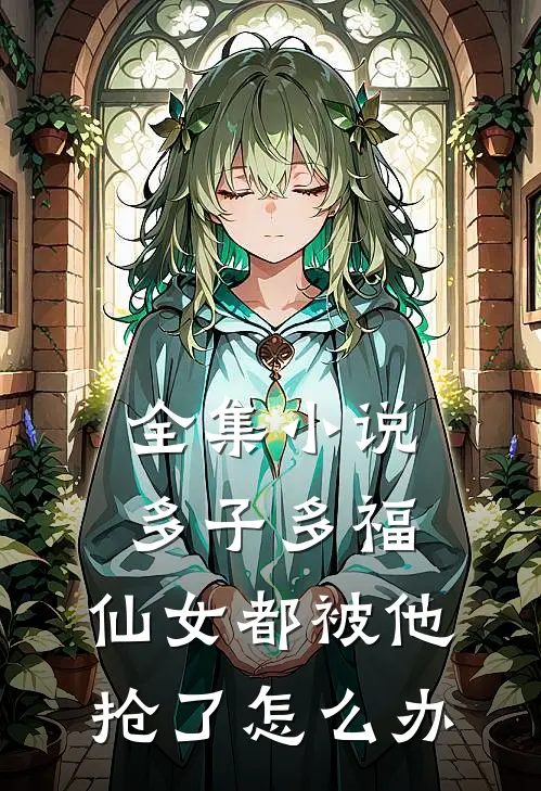 全集多子多福,仙女都被他抢了怎么办免费阅读