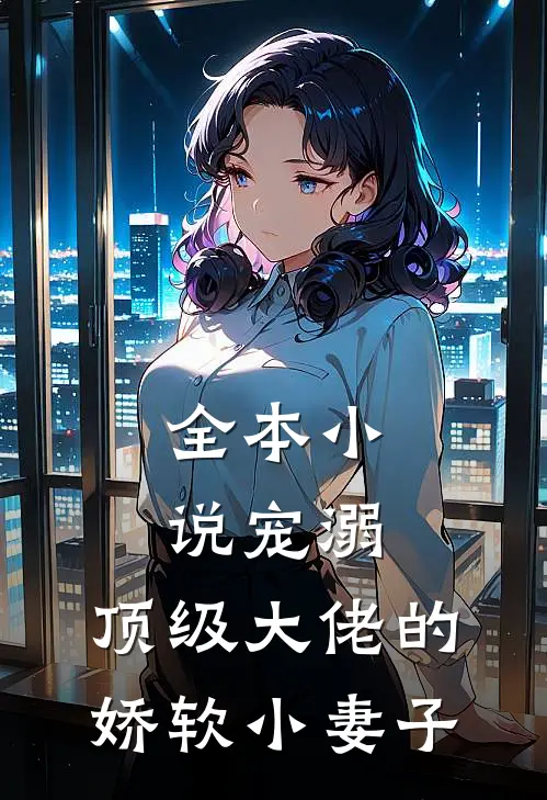 全本宠溺顶级大佬的娇软小妻子