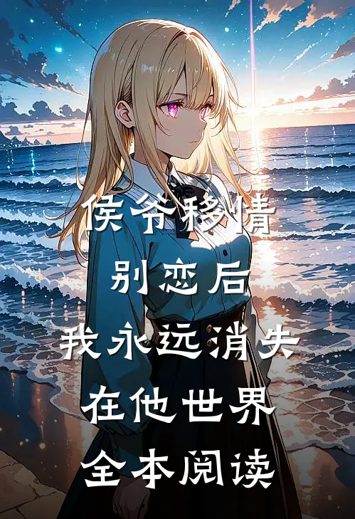 侯爷移情别恋后,我永远消失在他世界全本阅读