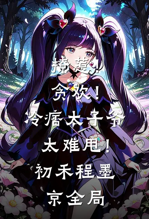 撩惹！贪欢！冷痞太子爷太难甩！初禾程墨京全局