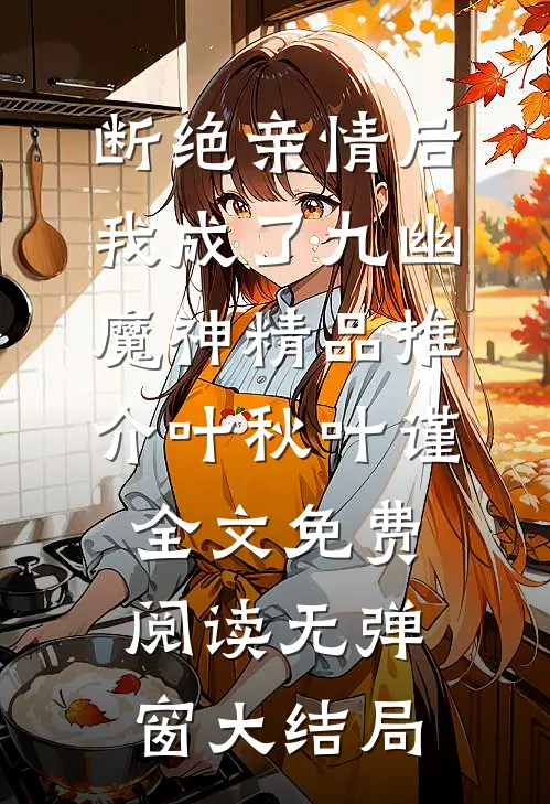 断绝亲情后，我成了九幽魔神精品推介（叶秋叶谨）全文免费阅读无弹窗大结局
