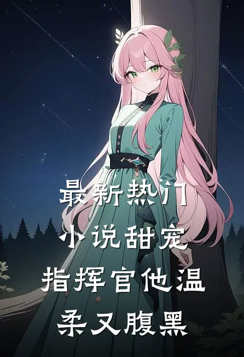 最新热门甜宠指挥官他温柔又腹黑