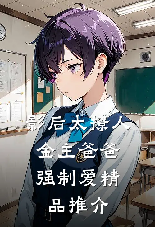 影后太撩人，金主爸爸强制爱精品推介