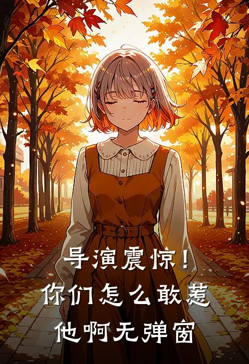 导演震惊!你们怎么敢惹他啊无弹窗免费阅读