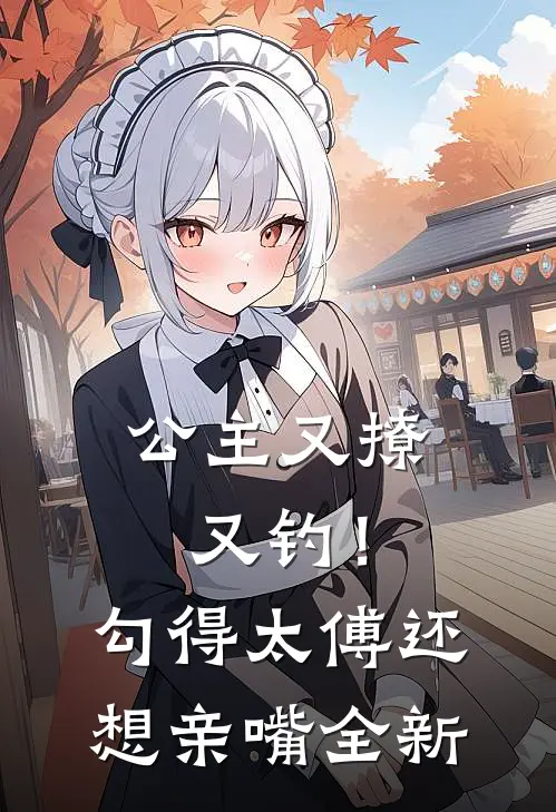 公主又撩又钓!勾得太傅还想亲嘴全新版