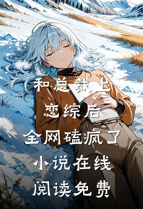 和总裁上恋综后，全网磕疯了小说在线阅读免费