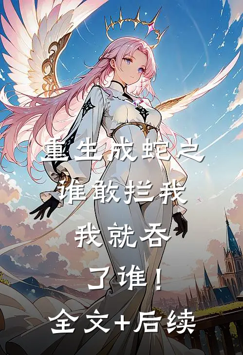 重生成蛇之谁敢拦我，我就吞了谁！全文+后续