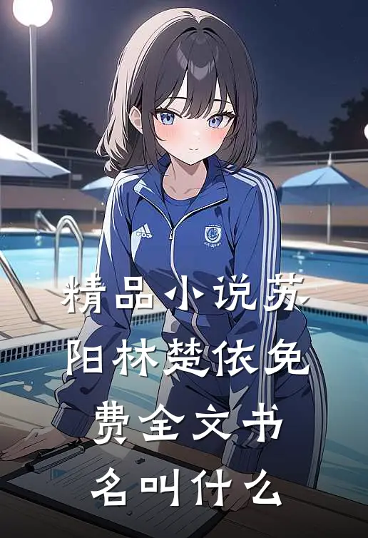 精品小说苏阳林楚依免费全文书名叫什么