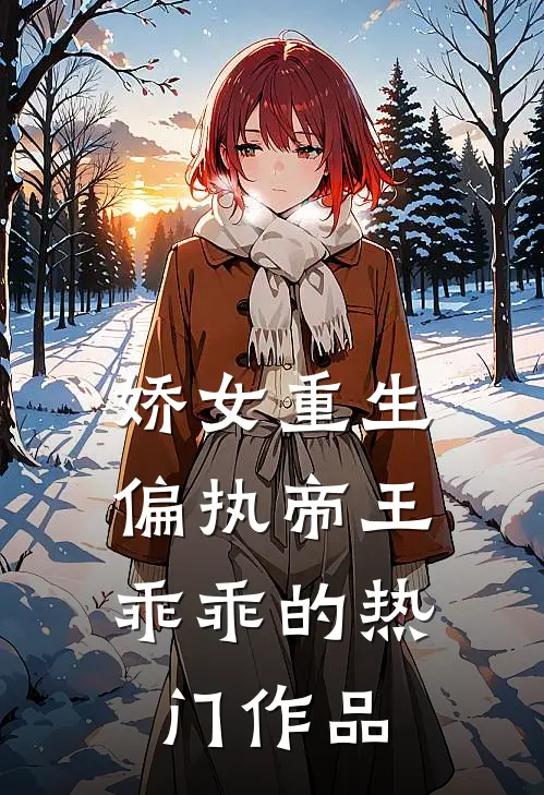 娇女重生,偏执帝王乖乖的热门作品免费阅读