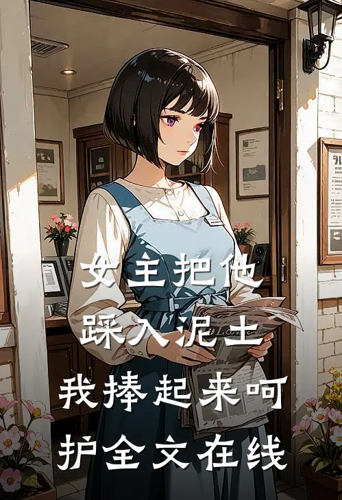 女主把他踩入泥土,我捧起来呵护全文在线观看