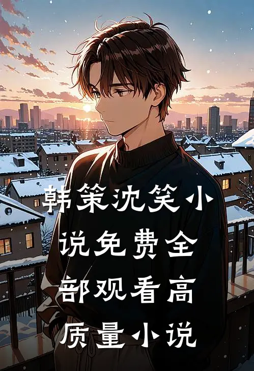 韩策沈笑小说免费全部观看高质量小说