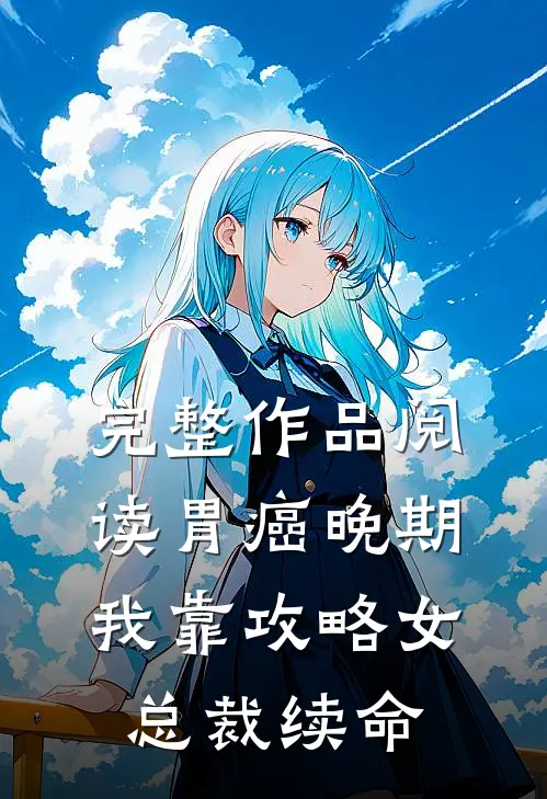 完整作品阅读胃癌晚期：我靠攻略女总裁续命